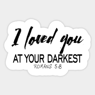 I loved you at your darkest Sticker